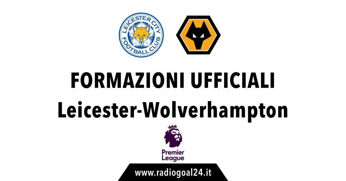 Leicester-Wolverhampton formazioni ufficiali