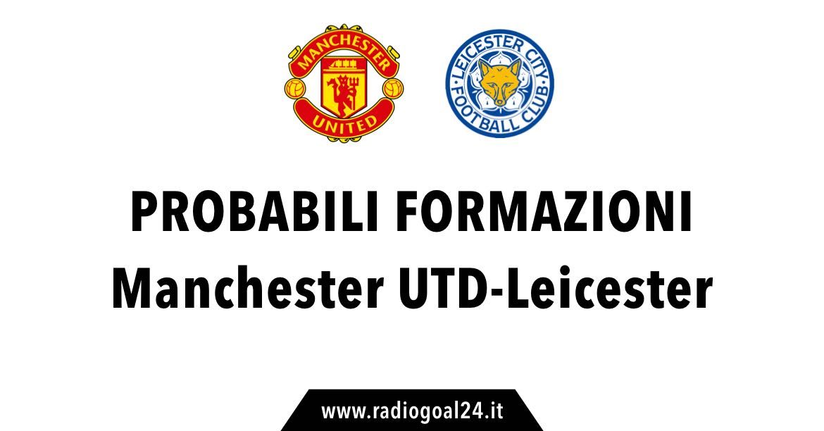 Manchester United-Leicester probabili formazioni
