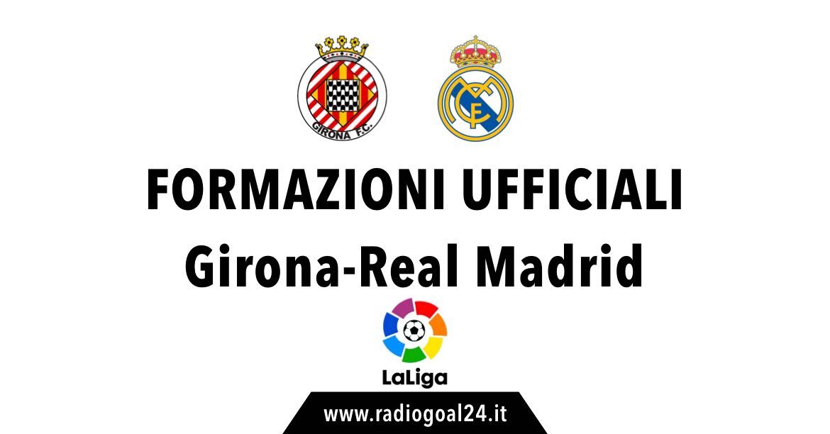 Girona-Real Madrid formazioni ufficiali