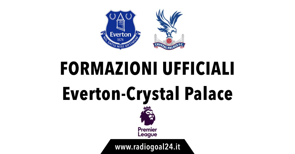 Everton-Crystal Palace formazioni ufficiali