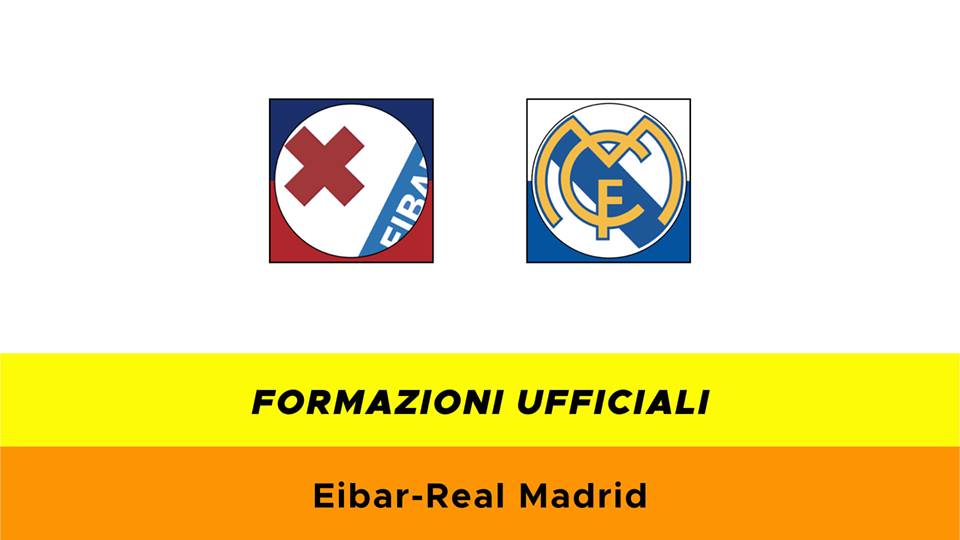 Eibar-Real Madrid formazioni ufficiali