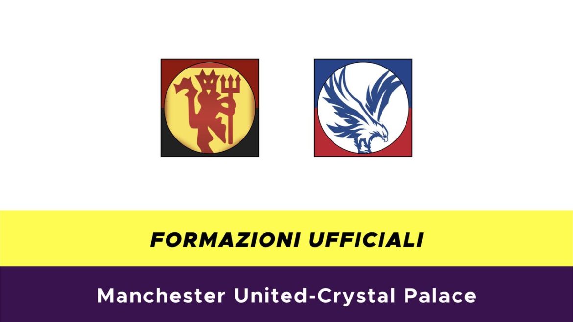 Manchester United-Crystal Palace formazioni ufficiali