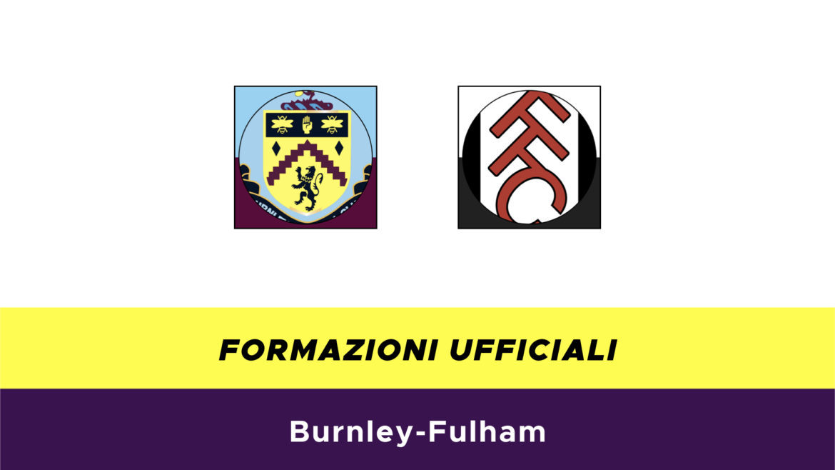 Burnley-Fulham formazioni ufficiali