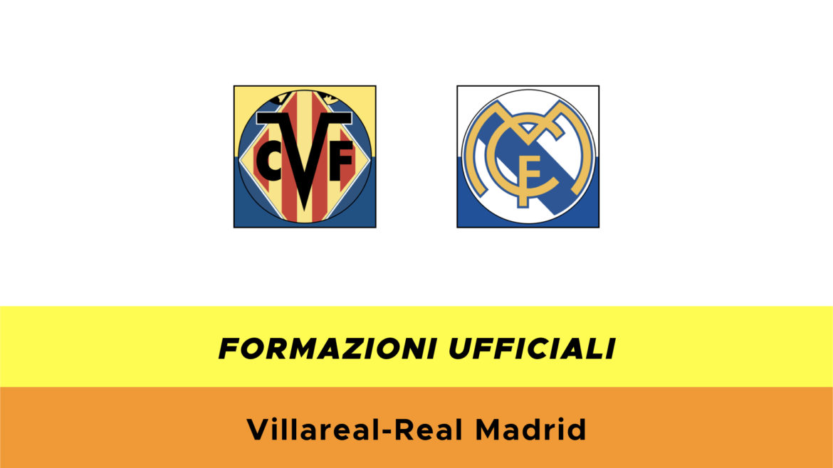 Villareal-Real Madrid formazioni ufficiali