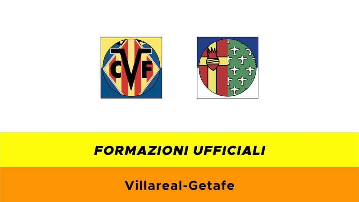Villarreal-Getafe formazioni ufficiali