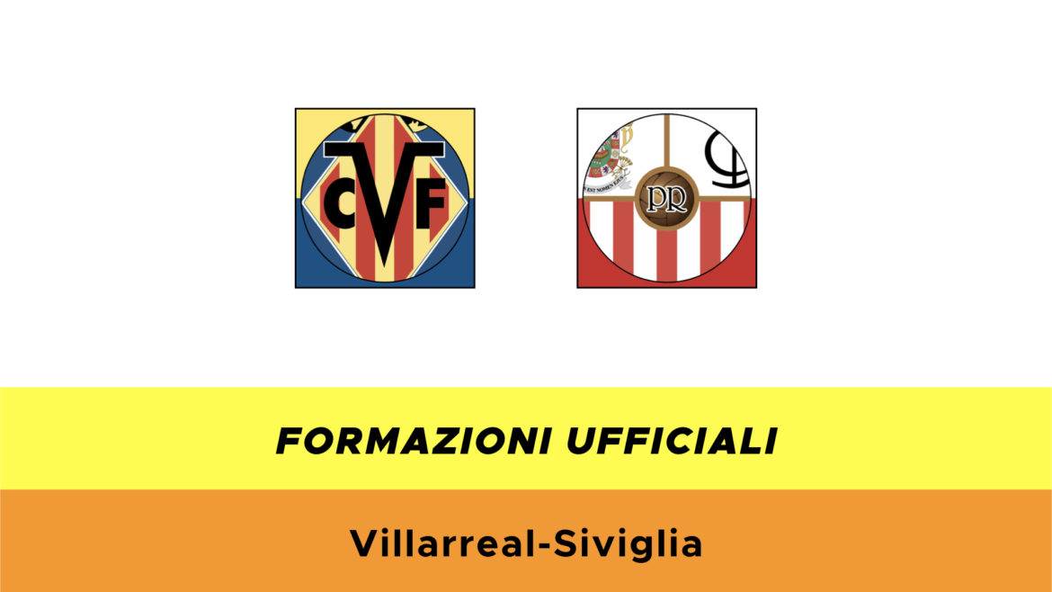 Villarreal-Siviglia formazioni ufficiali