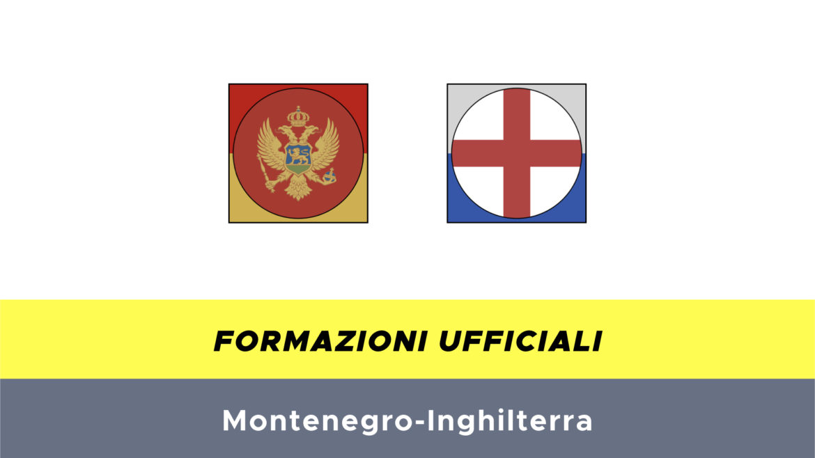 Montenegro-Inghilterra formazioni ufficiali