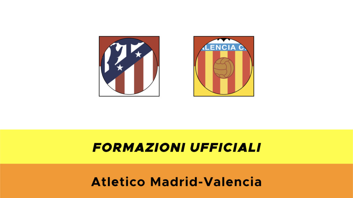 Atletico Madrid-Valencia formazioni ufficiali