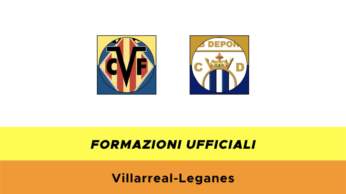 Villarreal-Leganès formazioni ufficiali