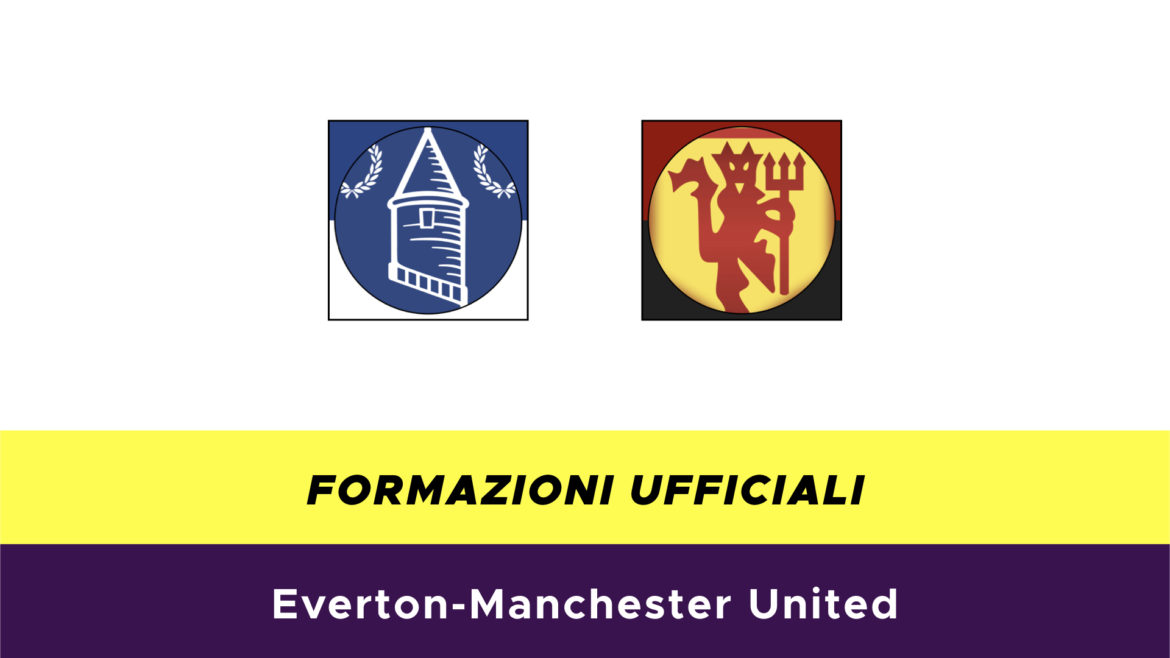 Everton-Manchester United formazioni ufficiali