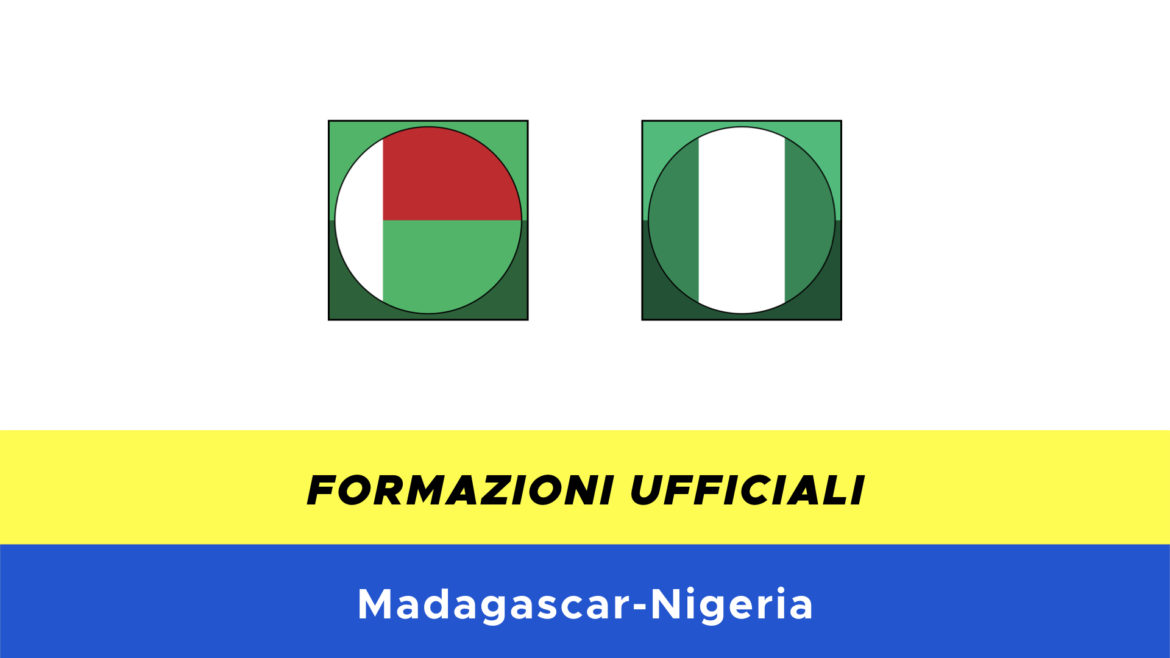 Madagascar-Nigeria formazioni ufficiali